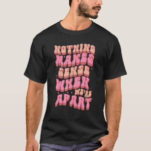 Camiseta nada faz sentido quando estamos separados casal