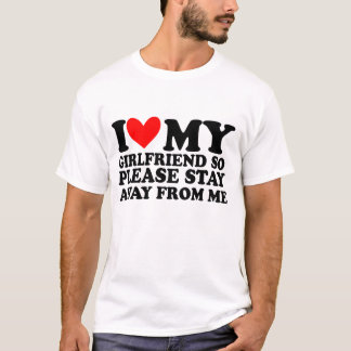 Camiseta Namorada Então, Por Favor, Fique Longe De Mim