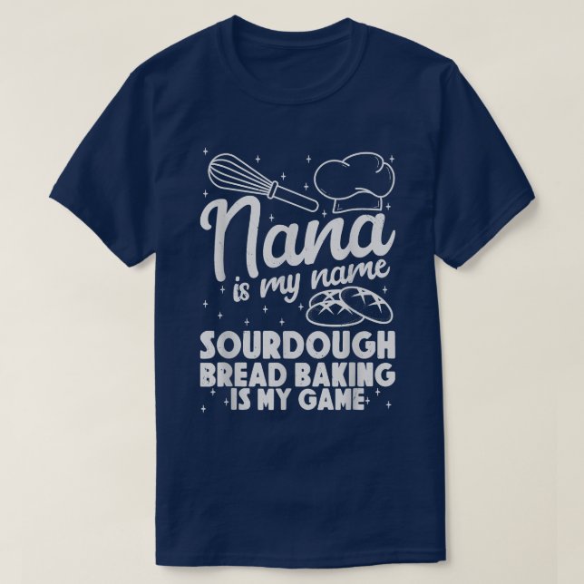 Camiseta Nana is My Name Sourdough Bread Baking Is My Game  (Frente do Design)
