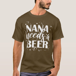 Camiseta Nana Precisa De Uma Cerveja Engraçada De Bebendo,