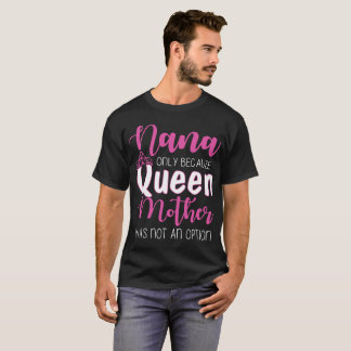 Camiseta nana só porque a rainha mãe não era uma opção