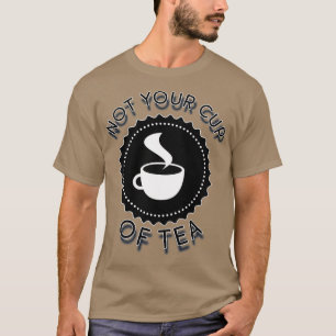 CAMISETA NÃO A SUA XÍCARA DE CHÁ