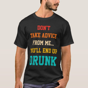 Camiseta Não Aceite Conselhos De Mim Você Vai Acabar Bêbado