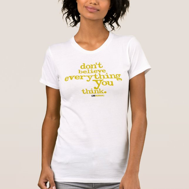 Camiseta não acredite que tudo que você pensa (Frente)