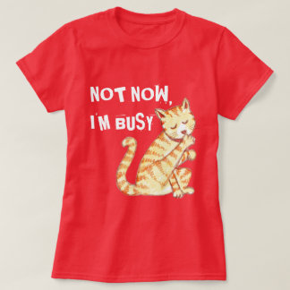 Camiseta "Não agora eu sou" citações engraçadas ocupadas do
