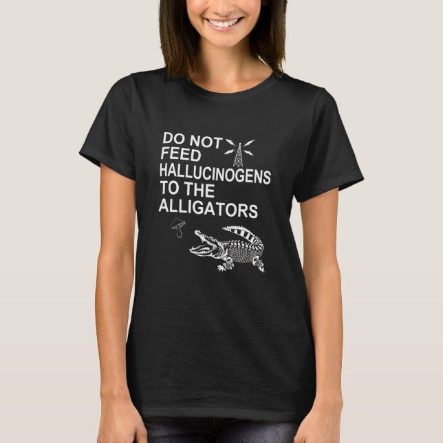 Camiseta Não Alimente Os Alucinogénios Aos Alligadores (Frente)