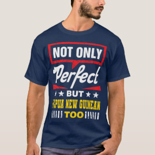 Camiseta Não Apenas Perfeito, Mas Papua Nova Guiné Muito En