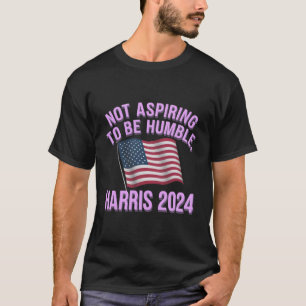 Camiseta Não Aspirando a ser humilde - Kamala Harris 2024