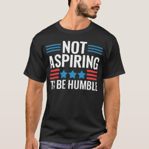 Camiseta Não Aspirar a ser humilde