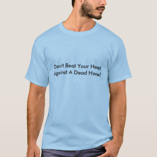Camiseta Não bata sua cabeça contra um cavalo inoperante!