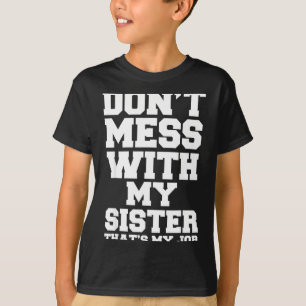 Camiseta Não Brinque Com Minha Irmã Esse É Meu Trabalho Irm
