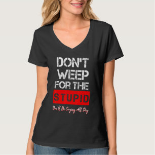 Camiseta Não chore pelo estúpido por que não fazemos Design