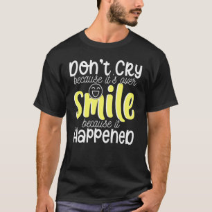 Camiseta Não chore porque está muito sorrindo porque aconte