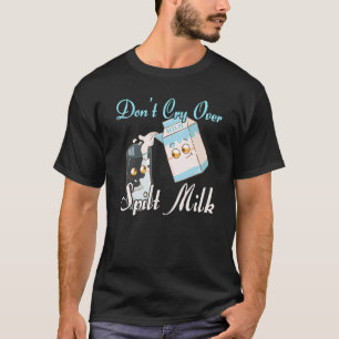 Camiseta Não chore sobre leite derramado 2