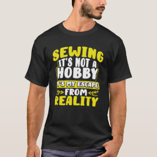Camiseta Não costurando um hobby Minha Fuga da Realidade Se