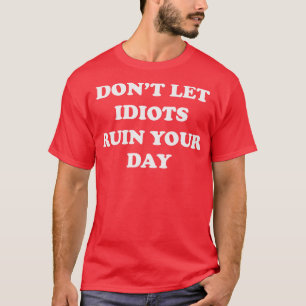 Camiseta Não Deixe Idiotas Arruinar Seu Dia