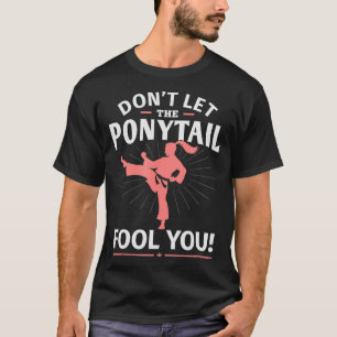 Camiseta Não deixe o rabo-de-cavalo enganá-la, garota karat
