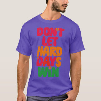 Camiseta Não deixe os dias duro ganharem 1