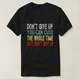 Camiseta Não desista, você pode cuspir o tempo todo.