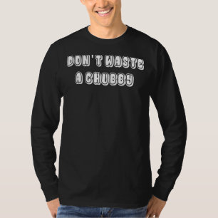 Camiseta Não desperdice um chubby 2