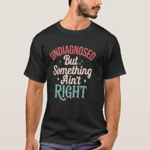 Camiseta Não diagnosticado, mas algo não está certo