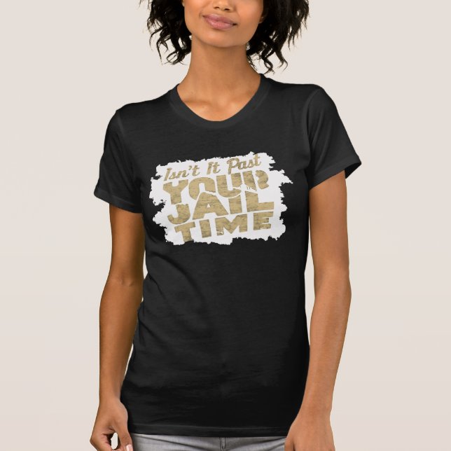 Camiseta Não é engraçado que já passou o tempo da sua prisã (Frente)