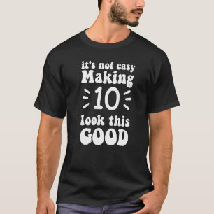 Camiseta não é fácil fazer 10 parecer tão bom 10 anos