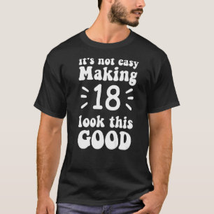 Camiseta não é fácil fazer 18 parecer tão bom 18 anos