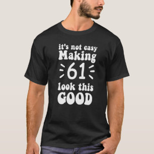 Camiseta não é fácil fazer 61 parecer tão bom 61 anos