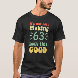 Camiseta não é fácil fazer 63 parecer tão bom 63 anos
