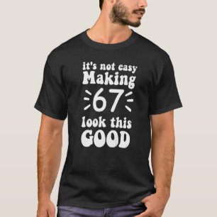Camiseta não é fácil fazer 67 parecer tão bom 67 anos