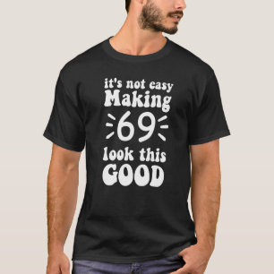 Camiseta não é fácil fazer 69 parecer tão bom 69 anos