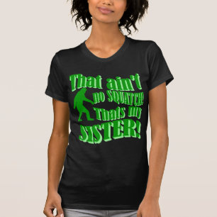 Camiseta Não é nenhum squatch que é minha irmã