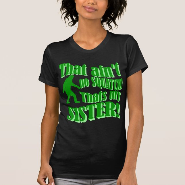 Camiseta Não é nenhum squatch que é minha irmã (Frente)