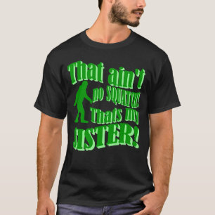 Camiseta Não é nenhum squatch que é minha irmã