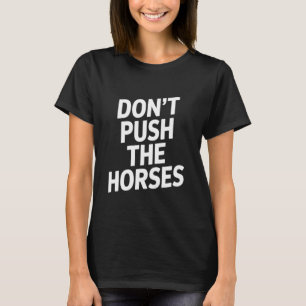 Camiseta Não Empurre os Cavalos Citação de Meme Engraçado
