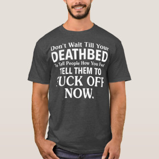 Camiseta Não Espere Até Seu leito De Morte Para Dizer Às Pe