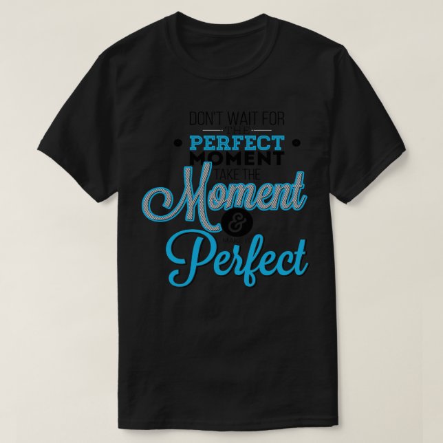 Camiseta Não Espere O Momento Perfeito. (Frente do Design)