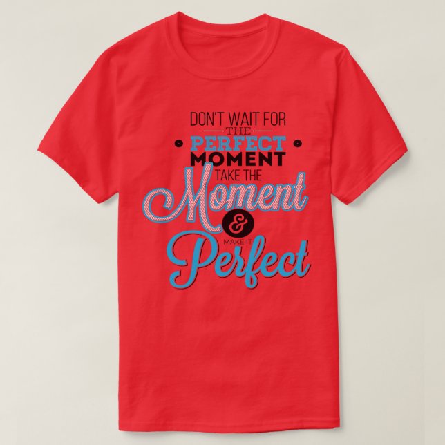 Camiseta Não Espere O Momento Perfeito. (Frente do Design)