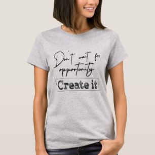 Camiseta Não espere por uma oportunidade. Crie-o T-Shirt