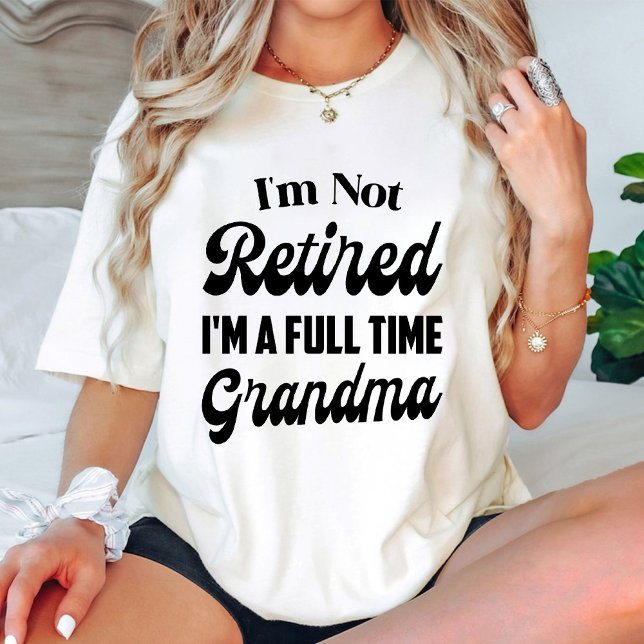 Camiseta Não estou aposentado, sou Cheio tempo vovó novo be (I'm Not Retired I'm a Full Time Grandma new baby T-Shirt)