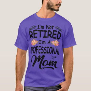 Camiseta Não estou aposentado, sou uma mãe profissional