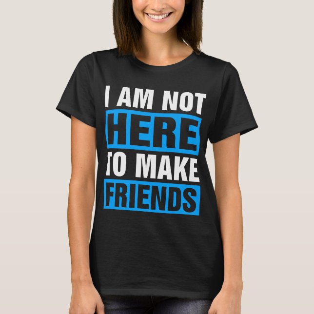 Camiseta Não Estou Aqui Para Fazer Amigos (Frente)