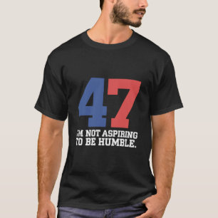 Camiseta Não Estou Aspirando a Ser Humilde Kamala Harris 47