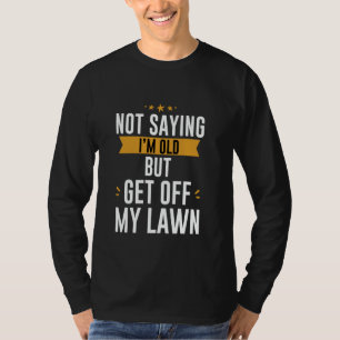 Camiseta Não Estou Dizendo Que Estou Velho Mas Saia Do Meu