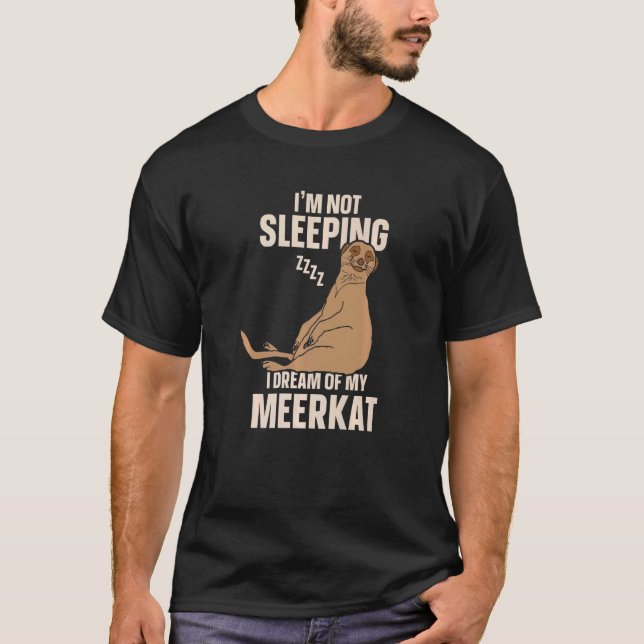 Camiseta Não estou dormindo. Sonho com o meu Meerkat (Frente)