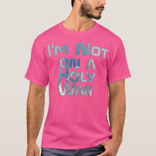 Camiseta Não estou em uma Guerra Santa