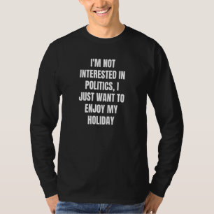 Camiseta Não estou interessado em política que eu só quero 