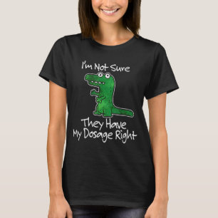 Camiseta Não Estou Segura Se A Dosagem Está Certa Dinossaur
