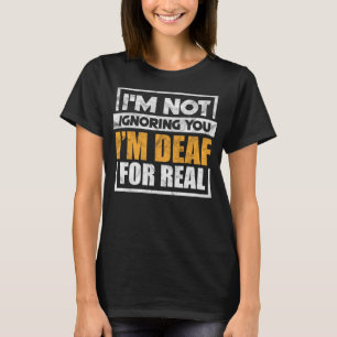 Camiseta Não estou te ignorando. Estou surdo por causa de u